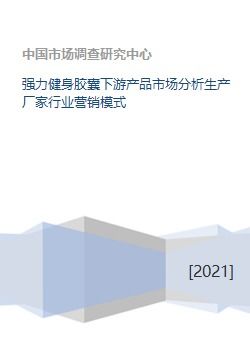 強(qiáng)力健身膠囊下游產(chǎn)品市場分析及行業(yè)營銷模式策劃